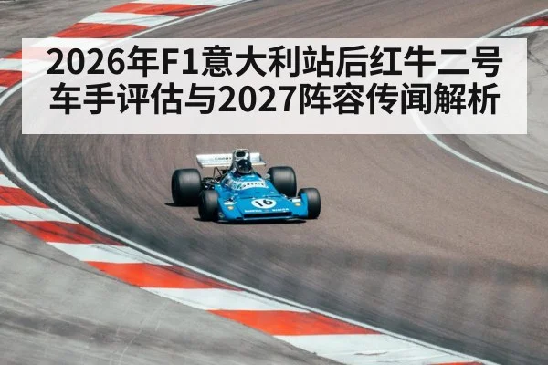 2026年F1意大利站后红牛二号车手评估与2027阵容传闻解析